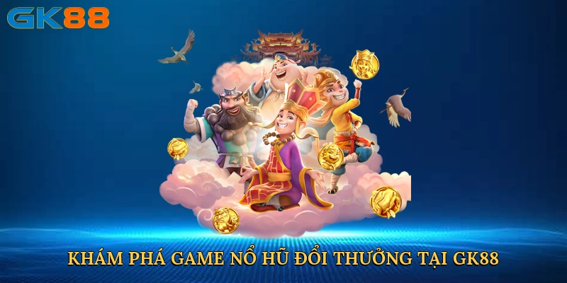 kham-pha-game-no-hu-doi-thuong-tai-gk88-2
