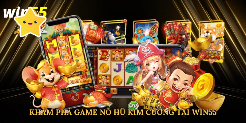 kham-pha-game-no-hu-kim-cuong-tai-win55-2