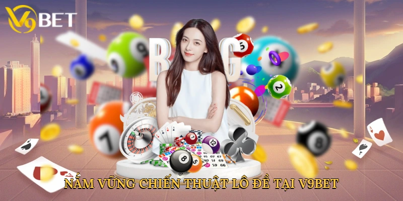 Nắm vững chiến thuật lô đề tại V9bet