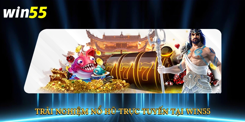 trai-nghiem-no-hu-truc-tuyen-tai-win55-3