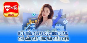 Hướng dẫn chi tiết những phương thức rút tiền 45678